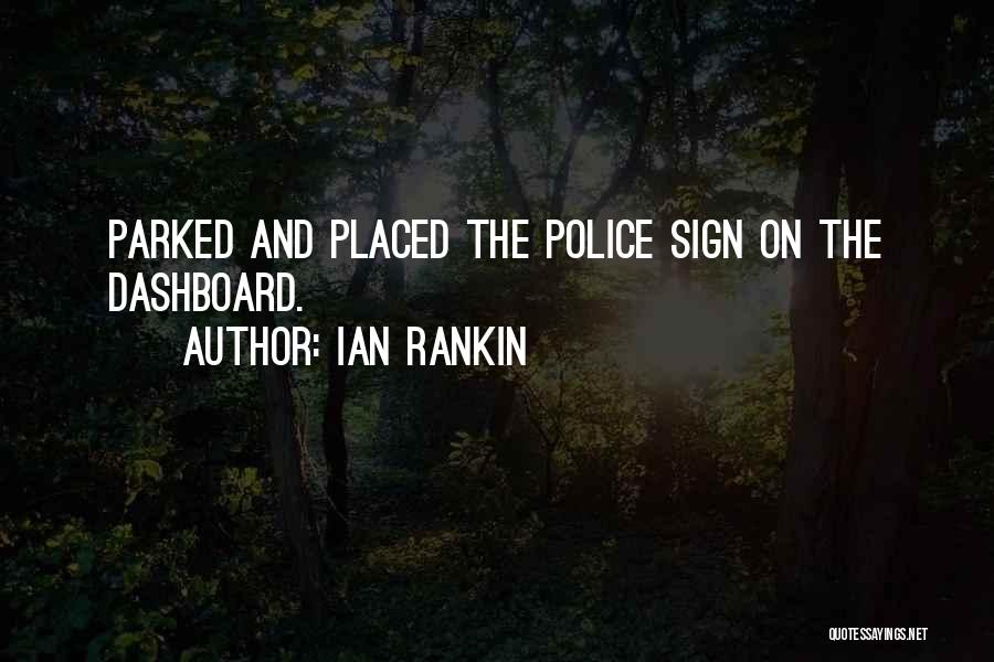 Ian Rankin Quotes: Parked And Placed The Police Sign On The Dashboard.