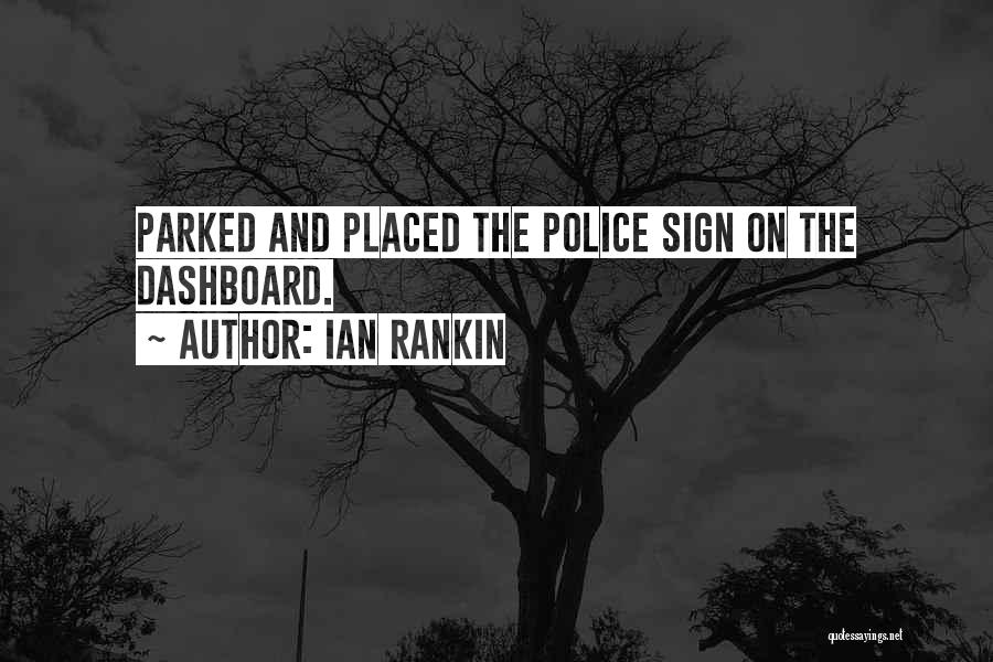 Ian Rankin Quotes: Parked And Placed The Police Sign On The Dashboard.
