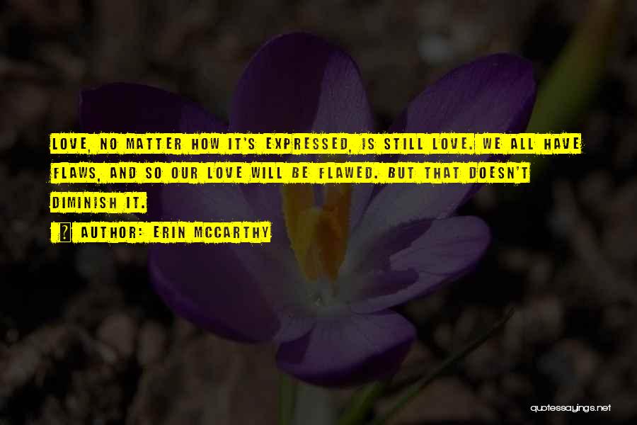 Erin McCarthy Quotes: Love, No Matter How It's Expressed, Is Still Love. We All Have Flaws, And So Our Love Will Be Flawed.