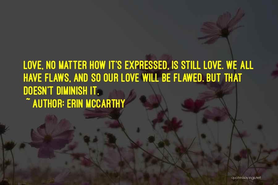 Erin McCarthy Quotes: Love, No Matter How It's Expressed, Is Still Love. We All Have Flaws, And So Our Love Will Be Flawed.