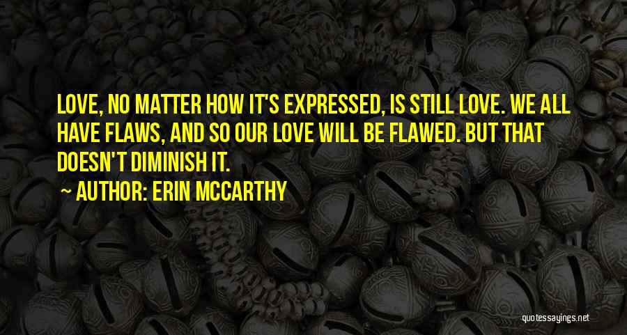 Erin McCarthy Quotes: Love, No Matter How It's Expressed, Is Still Love. We All Have Flaws, And So Our Love Will Be Flawed.