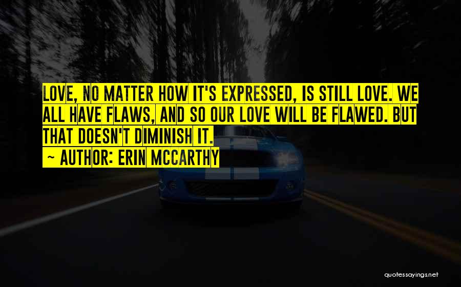 Erin McCarthy Quotes: Love, No Matter How It's Expressed, Is Still Love. We All Have Flaws, And So Our Love Will Be Flawed.