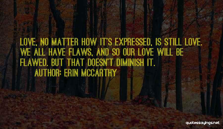 Erin McCarthy Quotes: Love, No Matter How It's Expressed, Is Still Love. We All Have Flaws, And So Our Love Will Be Flawed.