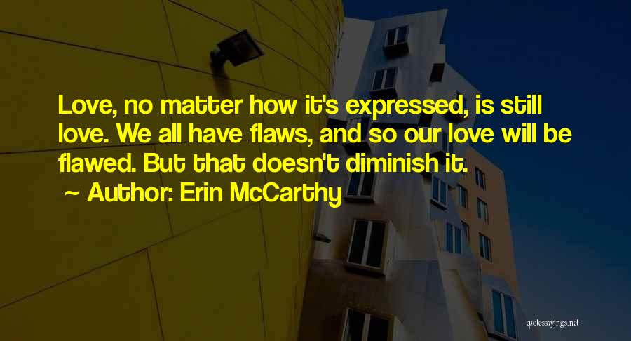 Erin McCarthy Quotes: Love, No Matter How It's Expressed, Is Still Love. We All Have Flaws, And So Our Love Will Be Flawed.