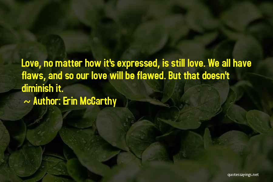 Erin McCarthy Quotes: Love, No Matter How It's Expressed, Is Still Love. We All Have Flaws, And So Our Love Will Be Flawed.