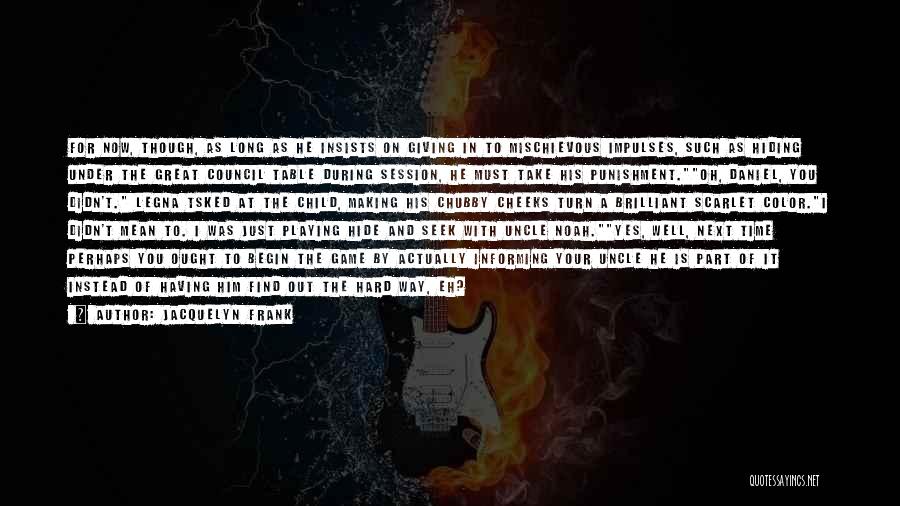 Jacquelyn Frank Quotes: For Now, Though, As Long As He Insists On Giving In To Mischievous Impulses, Such As Hiding Under The Great