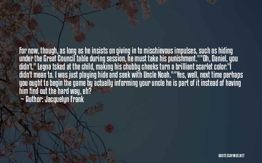 Jacquelyn Frank Quotes: For Now, Though, As Long As He Insists On Giving In To Mischievous Impulses, Such As Hiding Under The Great