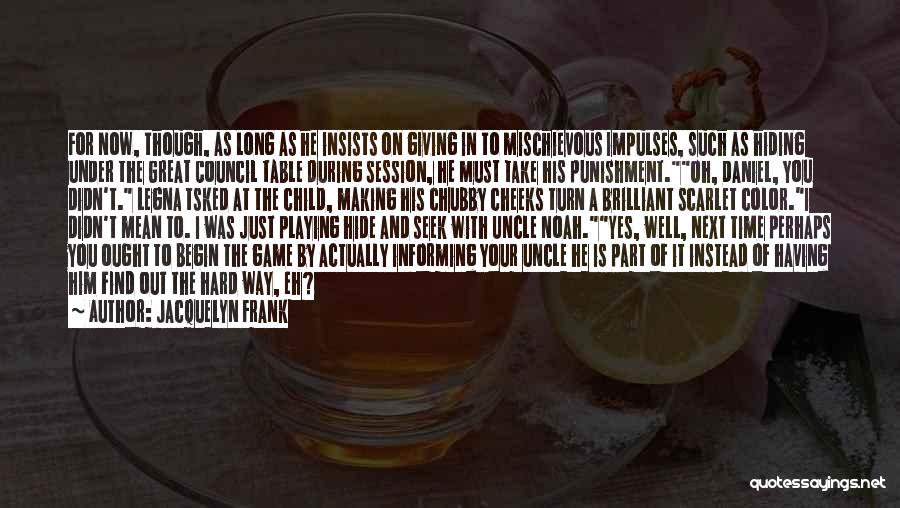 Jacquelyn Frank Quotes: For Now, Though, As Long As He Insists On Giving In To Mischievous Impulses, Such As Hiding Under The Great