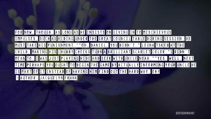 Jacquelyn Frank Quotes: For Now, Though, As Long As He Insists On Giving In To Mischievous Impulses, Such As Hiding Under The Great