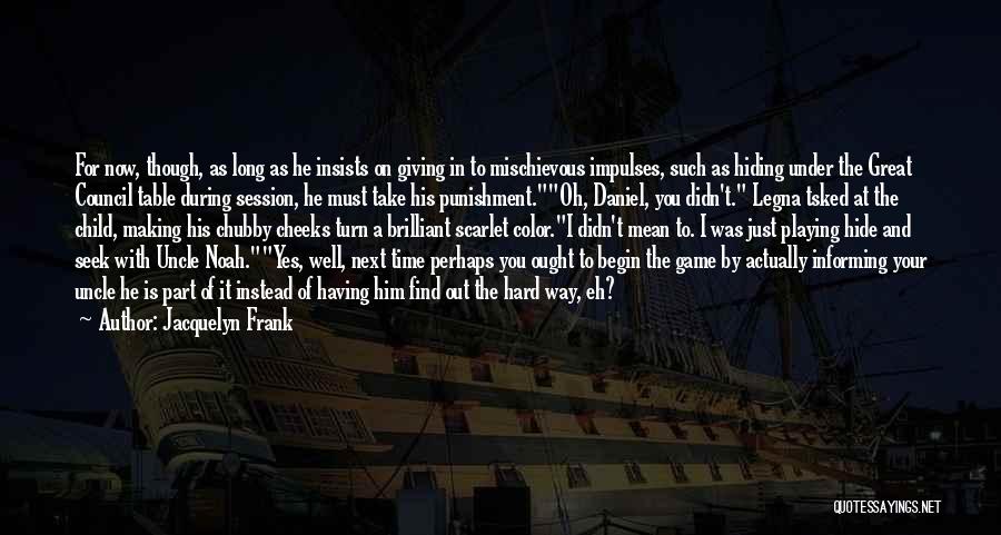 Jacquelyn Frank Quotes: For Now, Though, As Long As He Insists On Giving In To Mischievous Impulses, Such As Hiding Under The Great