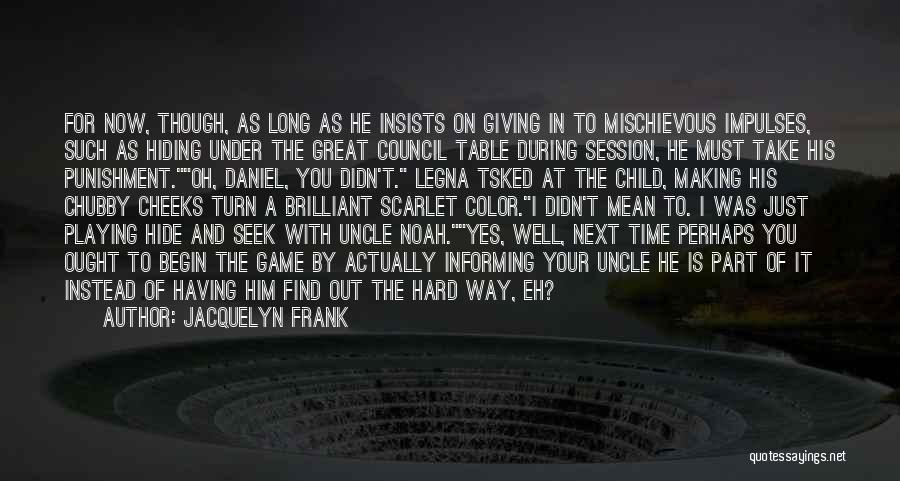 Jacquelyn Frank Quotes: For Now, Though, As Long As He Insists On Giving In To Mischievous Impulses, Such As Hiding Under The Great