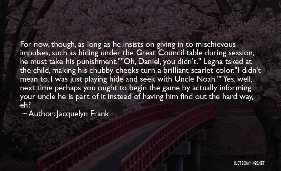 Jacquelyn Frank Quotes: For Now, Though, As Long As He Insists On Giving In To Mischievous Impulses, Such As Hiding Under The Great