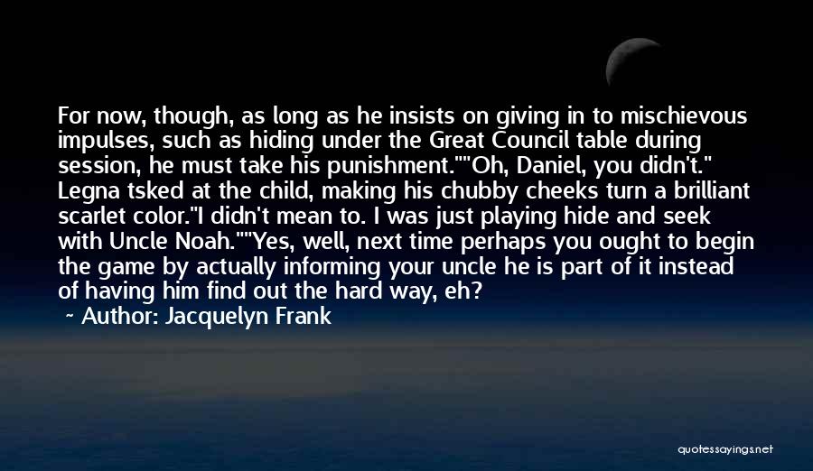 Jacquelyn Frank Quotes: For Now, Though, As Long As He Insists On Giving In To Mischievous Impulses, Such As Hiding Under The Great
