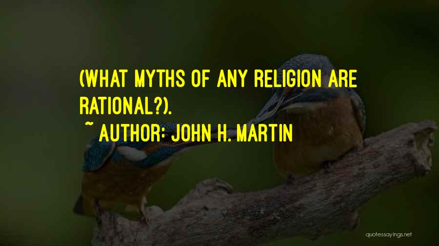 John H. Martin Quotes: (what Myths Of Any Religion Are Rational?).