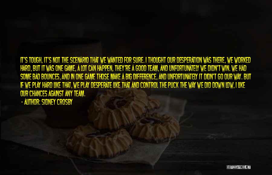 Sidney Crosby Quotes: It's Tough, It's Not The Scenario That We Wanted For Sure. I Thought Our Desperation Was There, We Worked Hard,
