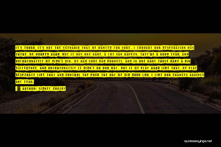 Sidney Crosby Quotes: It's Tough, It's Not The Scenario That We Wanted For Sure. I Thought Our Desperation Was There, We Worked Hard,