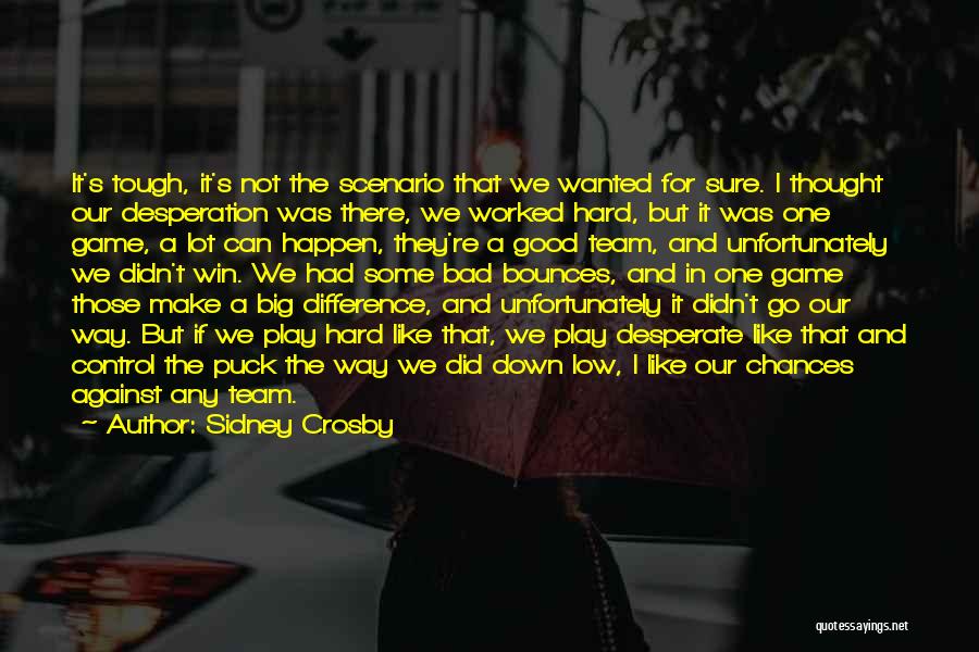 Sidney Crosby Quotes: It's Tough, It's Not The Scenario That We Wanted For Sure. I Thought Our Desperation Was There, We Worked Hard,