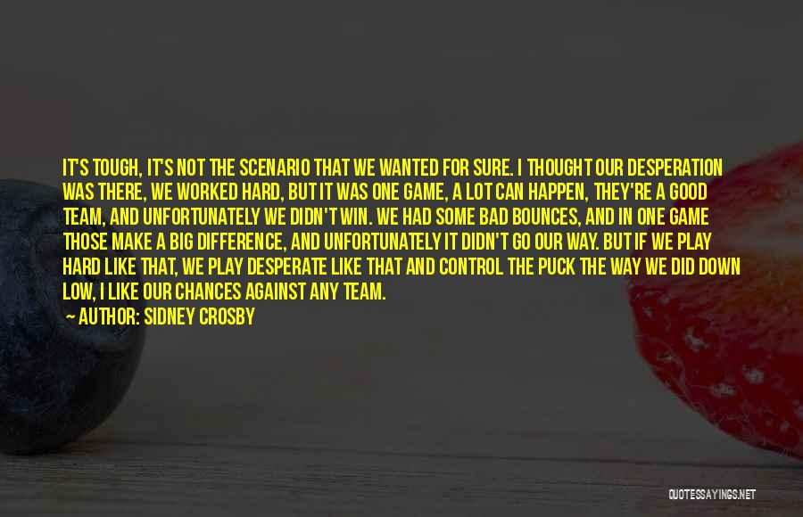 Sidney Crosby Quotes: It's Tough, It's Not The Scenario That We Wanted For Sure. I Thought Our Desperation Was There, We Worked Hard,
