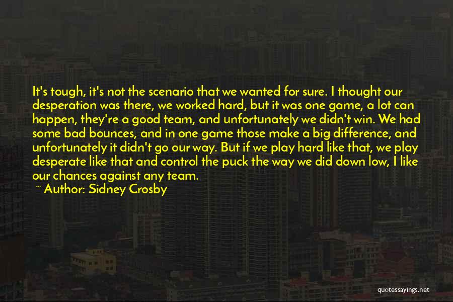 Sidney Crosby Quotes: It's Tough, It's Not The Scenario That We Wanted For Sure. I Thought Our Desperation Was There, We Worked Hard,