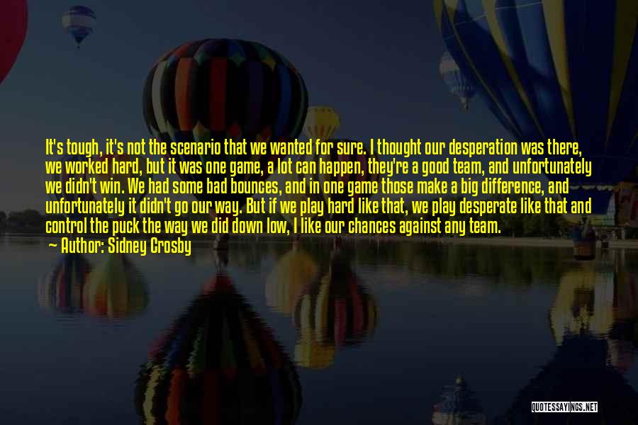 Sidney Crosby Quotes: It's Tough, It's Not The Scenario That We Wanted For Sure. I Thought Our Desperation Was There, We Worked Hard,