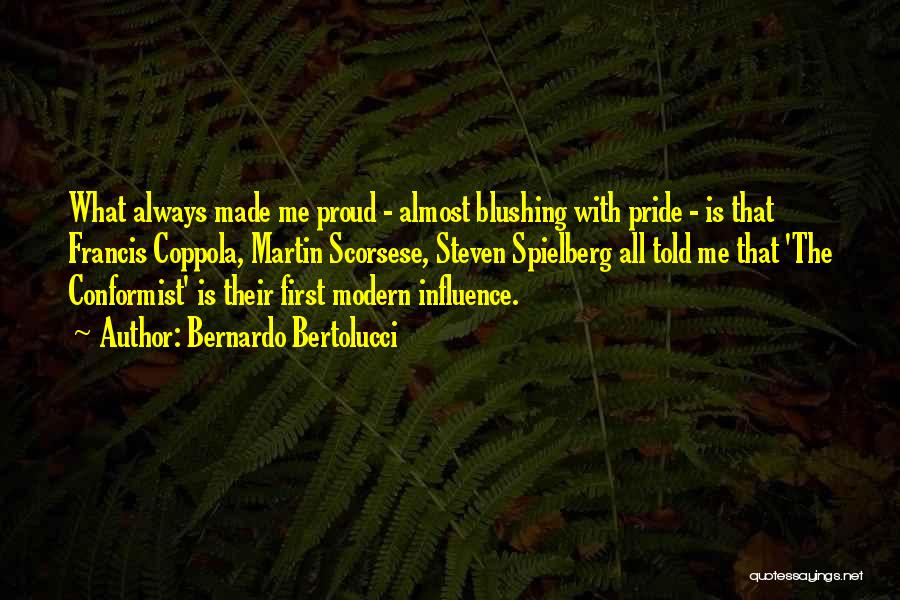 Bernardo Bertolucci Quotes: What Always Made Me Proud - Almost Blushing With Pride - Is That Francis Coppola, Martin Scorsese, Steven Spielberg All