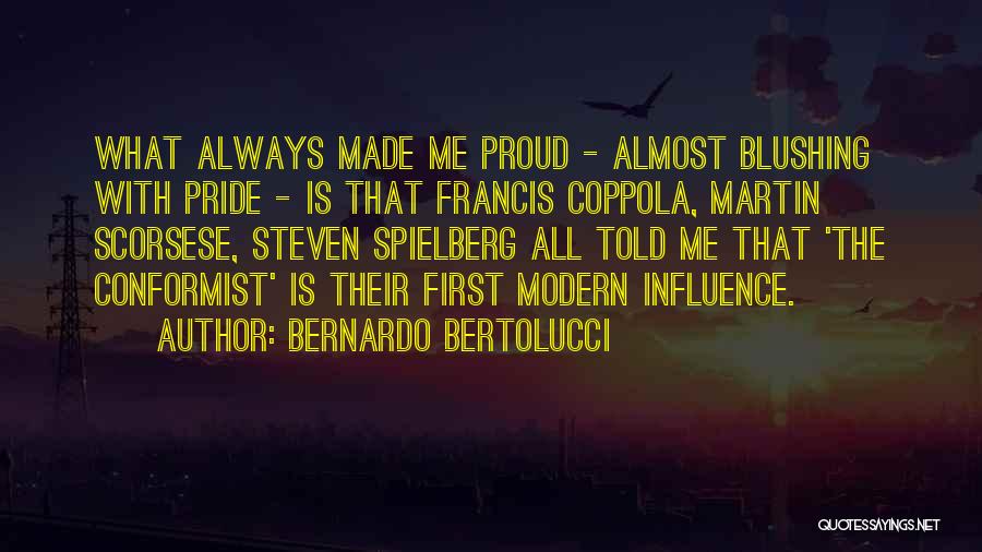 Bernardo Bertolucci Quotes: What Always Made Me Proud - Almost Blushing With Pride - Is That Francis Coppola, Martin Scorsese, Steven Spielberg All
