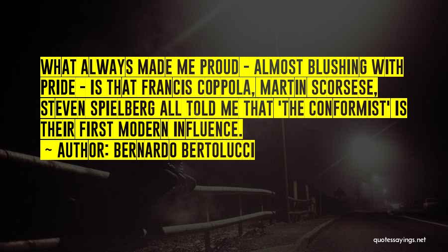 Bernardo Bertolucci Quotes: What Always Made Me Proud - Almost Blushing With Pride - Is That Francis Coppola, Martin Scorsese, Steven Spielberg All
