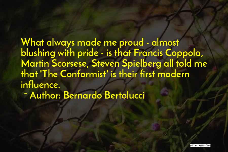 Bernardo Bertolucci Quotes: What Always Made Me Proud - Almost Blushing With Pride - Is That Francis Coppola, Martin Scorsese, Steven Spielberg All