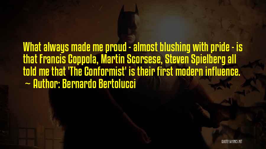 Bernardo Bertolucci Quotes: What Always Made Me Proud - Almost Blushing With Pride - Is That Francis Coppola, Martin Scorsese, Steven Spielberg All