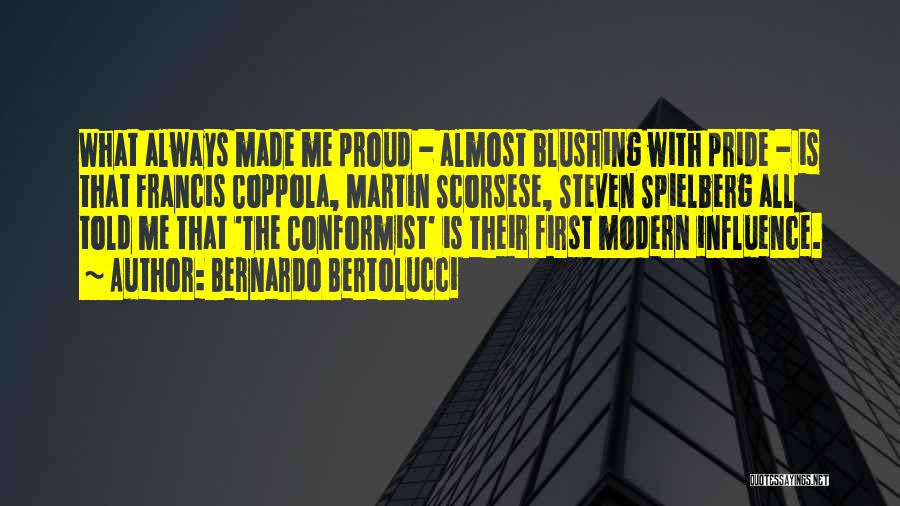 Bernardo Bertolucci Quotes: What Always Made Me Proud - Almost Blushing With Pride - Is That Francis Coppola, Martin Scorsese, Steven Spielberg All