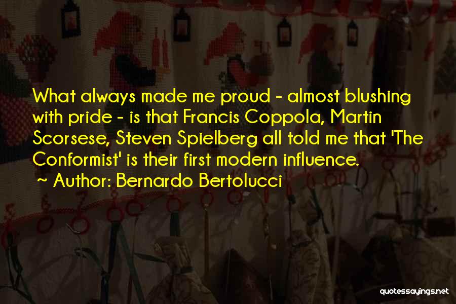 Bernardo Bertolucci Quotes: What Always Made Me Proud - Almost Blushing With Pride - Is That Francis Coppola, Martin Scorsese, Steven Spielberg All