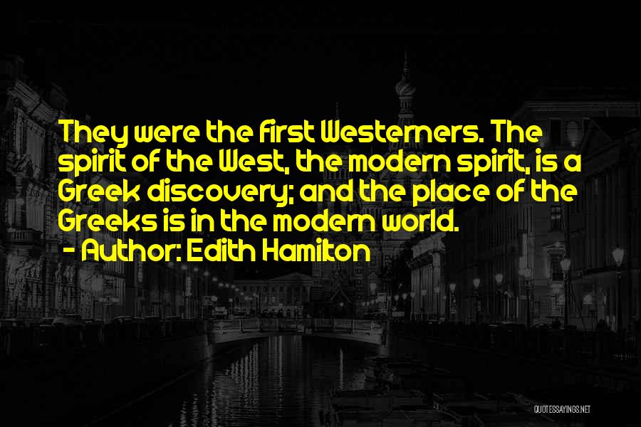 Edith Hamilton Quotes: They Were The First Westerners. The Spirit Of The West, The Modern Spirit, Is A Greek Discovery; And The Place
