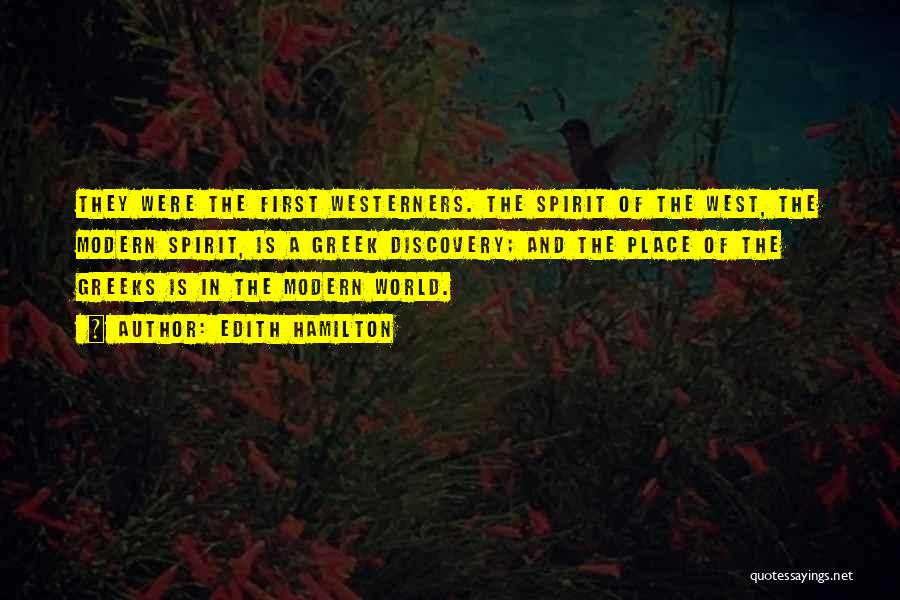 Edith Hamilton Quotes: They Were The First Westerners. The Spirit Of The West, The Modern Spirit, Is A Greek Discovery; And The Place
