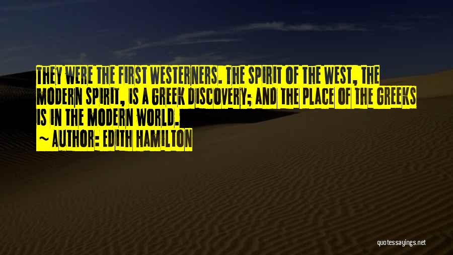Edith Hamilton Quotes: They Were The First Westerners. The Spirit Of The West, The Modern Spirit, Is A Greek Discovery; And The Place