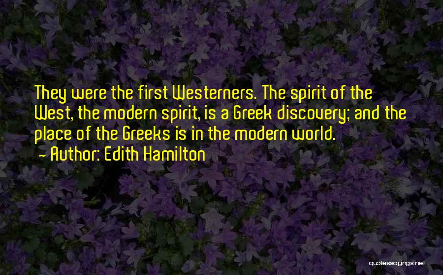 Edith Hamilton Quotes: They Were The First Westerners. The Spirit Of The West, The Modern Spirit, Is A Greek Discovery; And The Place