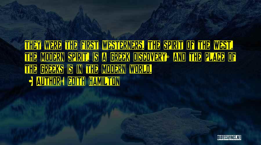 Edith Hamilton Quotes: They Were The First Westerners. The Spirit Of The West, The Modern Spirit, Is A Greek Discovery; And The Place