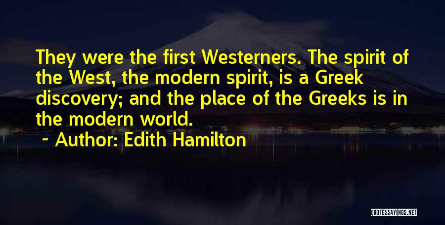 Edith Hamilton Quotes: They Were The First Westerners. The Spirit Of The West, The Modern Spirit, Is A Greek Discovery; And The Place