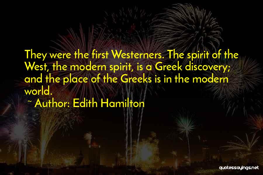 Edith Hamilton Quotes: They Were The First Westerners. The Spirit Of The West, The Modern Spirit, Is A Greek Discovery; And The Place