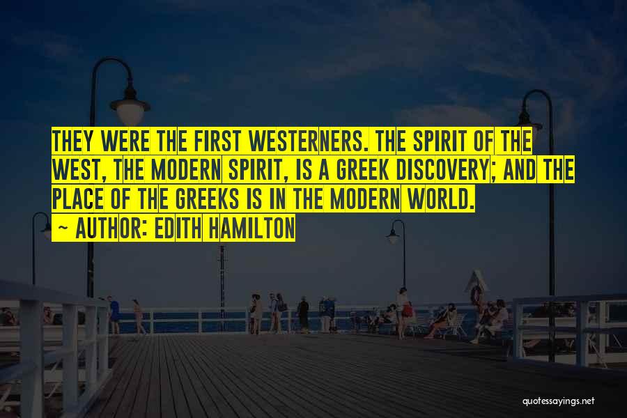 Edith Hamilton Quotes: They Were The First Westerners. The Spirit Of The West, The Modern Spirit, Is A Greek Discovery; And The Place