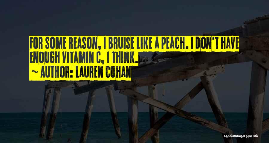Lauren Cohan Quotes: For Some Reason, I Bruise Like A Peach. I Don't Have Enough Vitamin C, I Think.