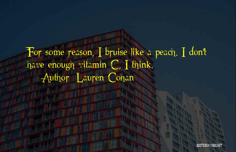 Lauren Cohan Quotes: For Some Reason, I Bruise Like A Peach. I Don't Have Enough Vitamin C, I Think.