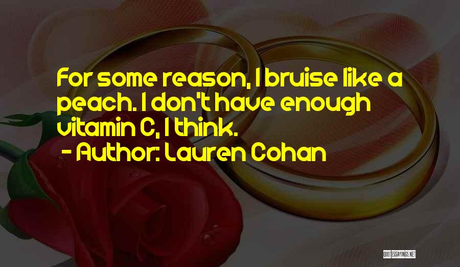 Lauren Cohan Quotes: For Some Reason, I Bruise Like A Peach. I Don't Have Enough Vitamin C, I Think.