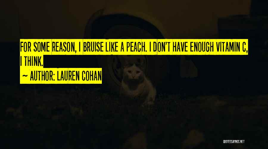 Lauren Cohan Quotes: For Some Reason, I Bruise Like A Peach. I Don't Have Enough Vitamin C, I Think.