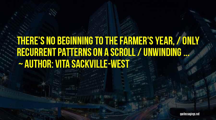 Vita Sackville-West Quotes: There's No Beginning To The Farmer's Year, / Only Recurrent Patterns On A Scroll / Unwinding ...