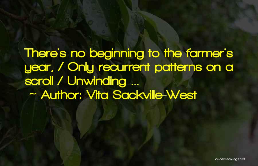 Vita Sackville-West Quotes: There's No Beginning To The Farmer's Year, / Only Recurrent Patterns On A Scroll / Unwinding ...