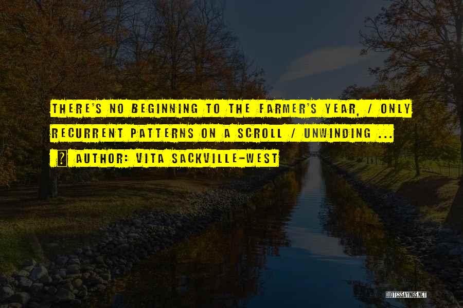 Vita Sackville-West Quotes: There's No Beginning To The Farmer's Year, / Only Recurrent Patterns On A Scroll / Unwinding ...