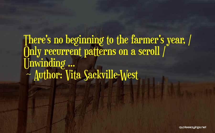 Vita Sackville-West Quotes: There's No Beginning To The Farmer's Year, / Only Recurrent Patterns On A Scroll / Unwinding ...