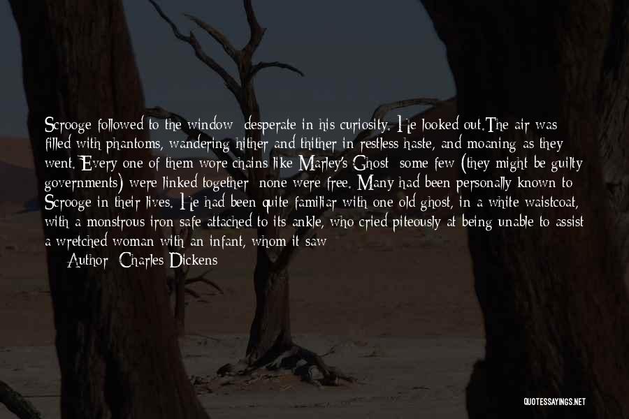 Charles Dickens Quotes: Scrooge Followed To The Window: Desperate In His Curiosity. He Looked Out.the Air Was Filled With Phantoms, Wandering Hither And