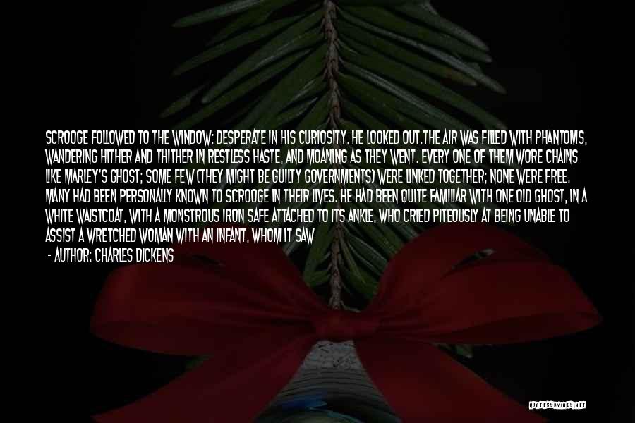 Charles Dickens Quotes: Scrooge Followed To The Window: Desperate In His Curiosity. He Looked Out.the Air Was Filled With Phantoms, Wandering Hither And