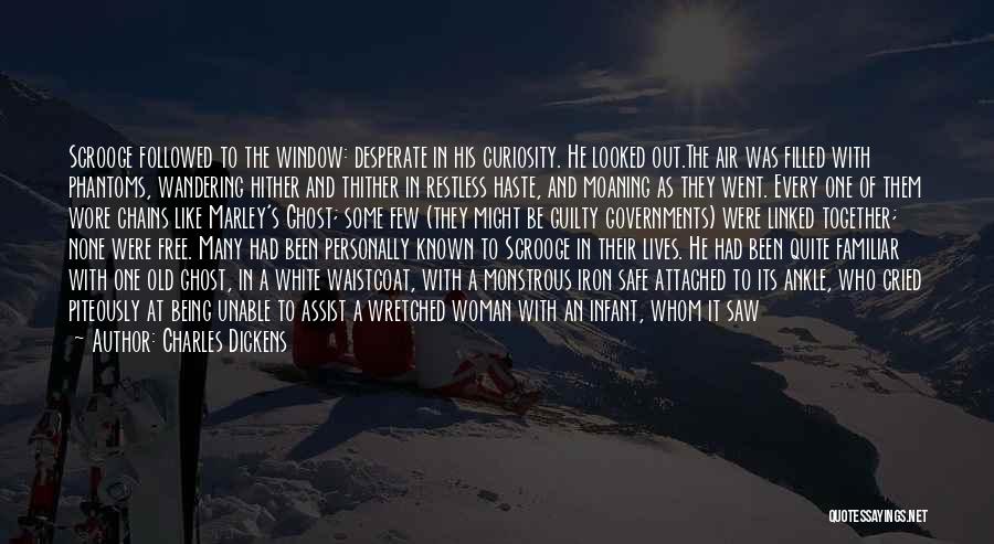 Charles Dickens Quotes: Scrooge Followed To The Window: Desperate In His Curiosity. He Looked Out.the Air Was Filled With Phantoms, Wandering Hither And